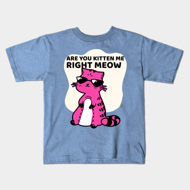 are you kitten me right meow cat kidding - Are You Kitten Me Right Meow